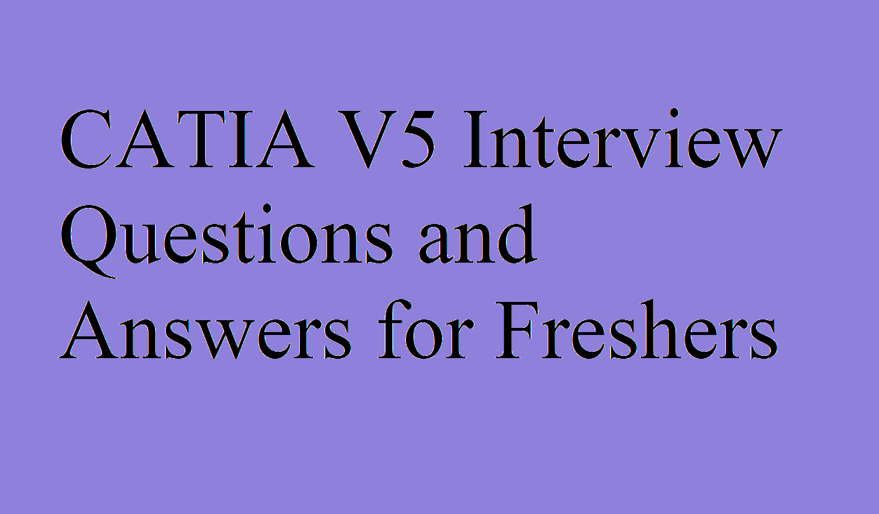 CATIA V5 Interview Questions and Answers for Freshers